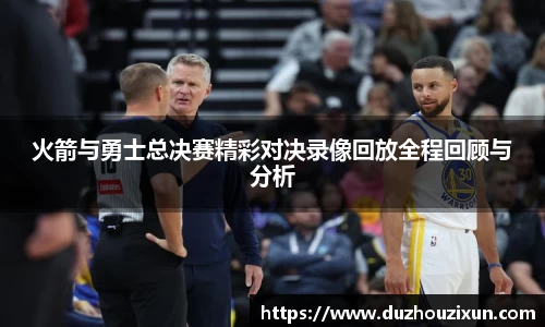 火箭与勇士总决赛精彩对决录像回放全程回顾与分析